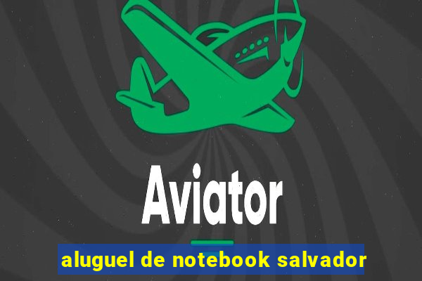 aluguel de notebook salvador